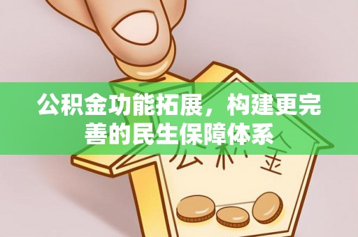 固原公积金功能拓展，构建更完善的民生保障体系