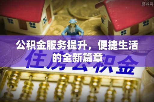 固原公积金服务提升，便捷生活的全新篇章