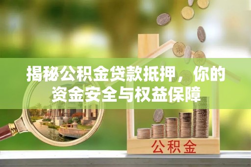固原揭秘公积金贷款抵押，你的资金安全与权益保障