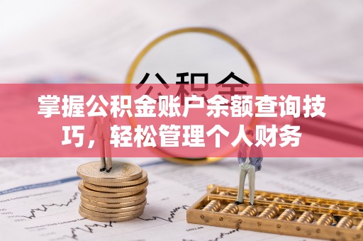 固原掌握公积金账户余额查询技巧，轻松管理个人财务