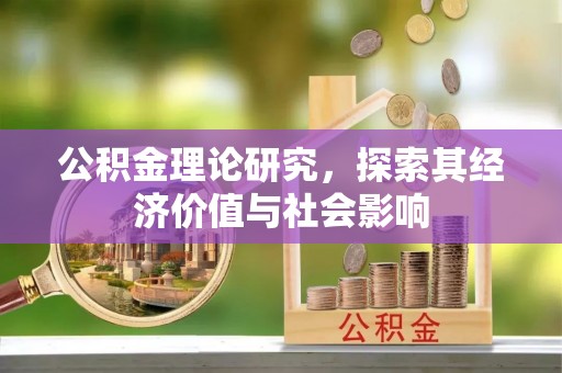 固原公积金理论研究，探索其经济价值与社会影响