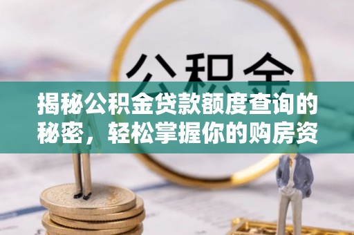固原揭秘公积金贷款额度查询的秘密，轻松掌握你的购房资金