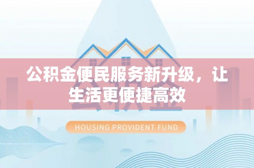 固原公积金便民服务新升级，让生活更便捷高效