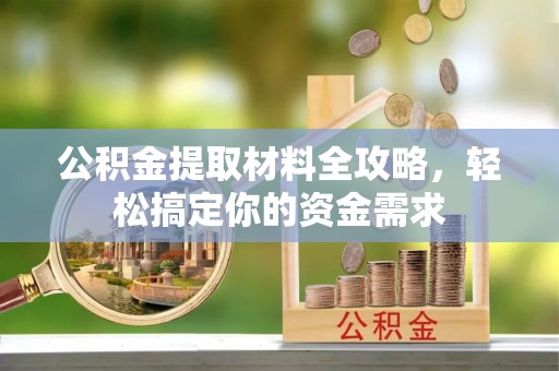 固原公积金提取材料全攻略，轻松搞定你的资金需求