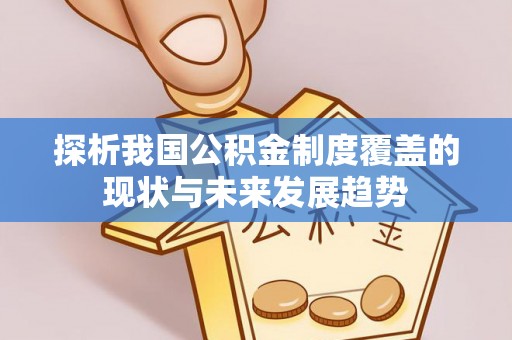固原探析我国公积金制度覆盖的现状与未来发展趋势