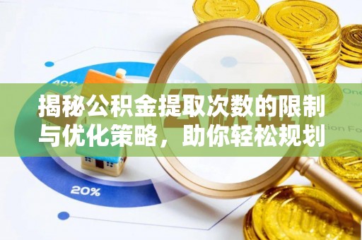 固原揭秘公积金提取次数的限制与优化策略，助你轻松规划财务未来