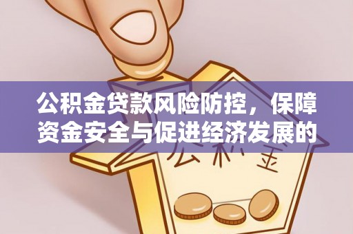 固原公积金贷款风险防控，保障资金安全与促进经济发展的平衡之道