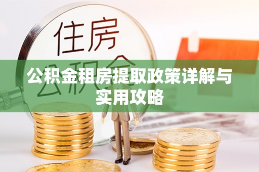 固原公积金租房提取政策详解与实用攻略