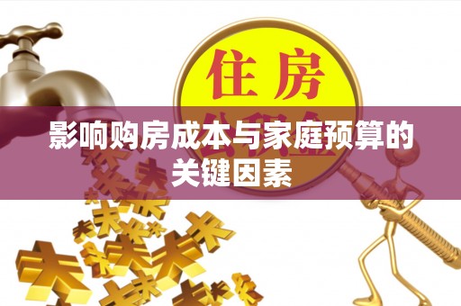 固原影响购房成本与家庭预算的关键因素