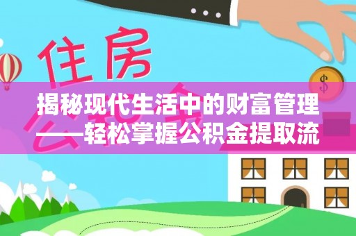 固原揭秘现代生活中的财富管理——轻松掌握公积金提取流程的艺术