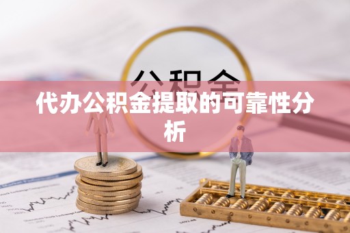 固原代办公积金提取的可靠性分析