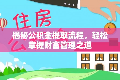 固原揭秘公积金提取流程，轻松掌握财富管理之道