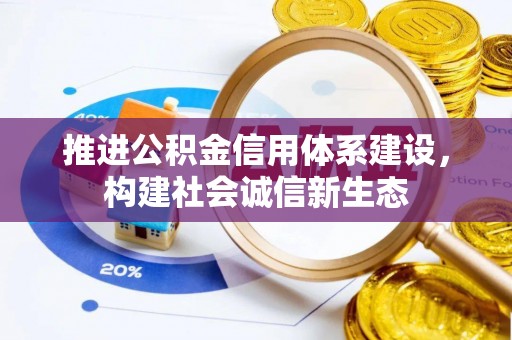 固原推进公积金信用体系建设，构建社会诚信新生态