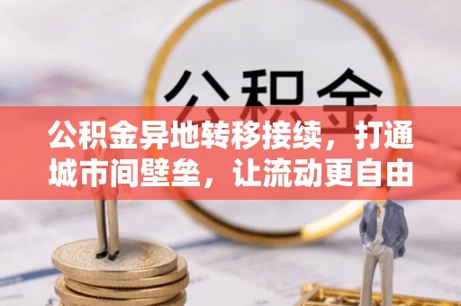 固原公积金异地转移接续，打通城市间壁垒，让流动更自由