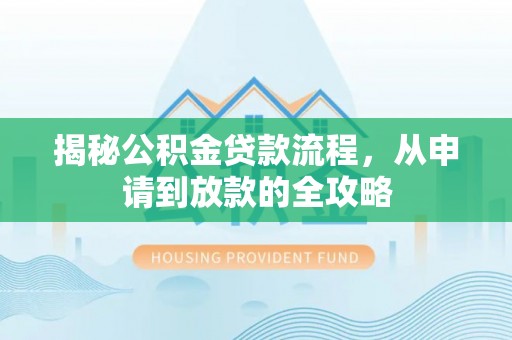 固原揭秘公积金贷款流程，从申请到放款的全攻略