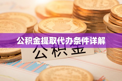 固原公积金提取代办条件详解
