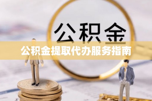 固原公积金提取代办服务指南