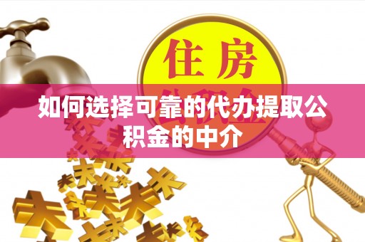 固原如何选择可靠的代办提取公积金的中介