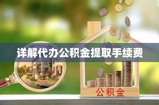 固原详解代办公积金提取手续费