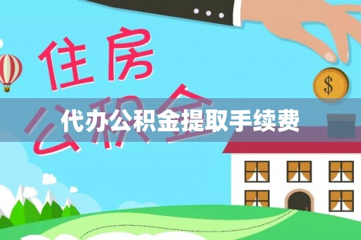 固原代办公积金提取手续费