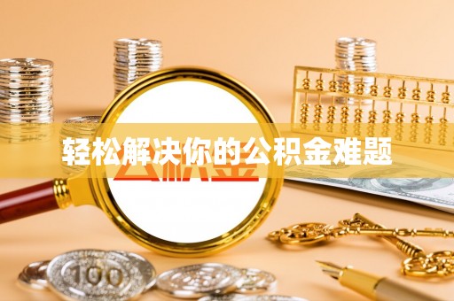 固原轻松解决你的公积金难题