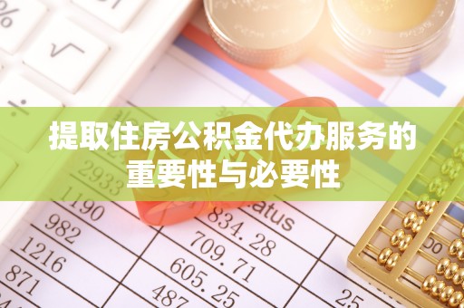 固原提取住房公积金代办服务的重要性与必要性