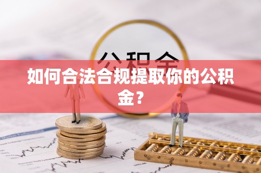 固原如何合法合规提取你的公积金？